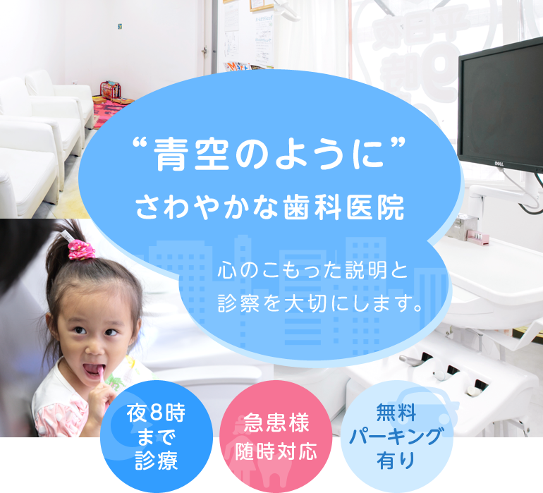 “青空のように”さわやかな歯科医院 心のこもった説明と診察を大切にします。夜9時まで診療 急患様随時対応 無料パーキング有り